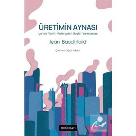 ÜRETIMIN AYNASI YA DA TARIHI MATERYALIST ELEŞTIRI YANILSAMASI - JEAN BAUDRILLARD
