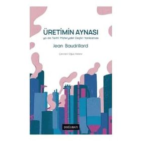 ÜRETIMIN AYNASI YA DA TARIHI MATERYALIST ELEŞTIRI YANILSAMASI - JEAN BAUDRILLARD