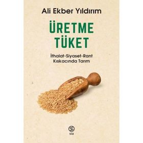 Üretme Tüket İthalat Siyaset Rant Kıskacında Tarım-Ali Ekber Yıldırım