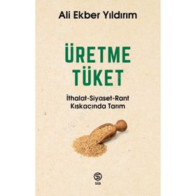 Üretme Tüket İthalat Siyaset Rant Kıskacında Tarım-Ali Ekber Yıldırım