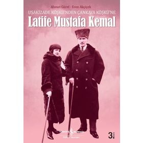Uşakizade Köşkü'nden Çankaya Köşkü'ne Latife Mustafa Kemal / Dr. Eren Akçiçek / İş Bankası Yayınları