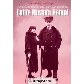 Uşakizade Köşkü'nden Çankaya Köşkü'ne Latife Mustafa Kemal / Dr. Eren Akçiçek / İş Bankası Yayınları