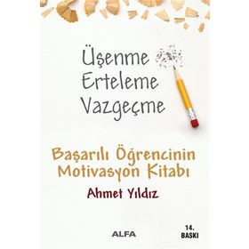 ÜŞENME ERTELEME VAZGEÇME BAŞARILI ÖĞRENCİNİN MOTIVASYON KİTABI - AHMET YILDIZ