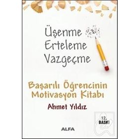 ÜŞENME ERTELEME VAZGEÇME BAŞARILI ÖĞRENCİNİN MOTIVASYON KİTABI - AHMET YILDIZ