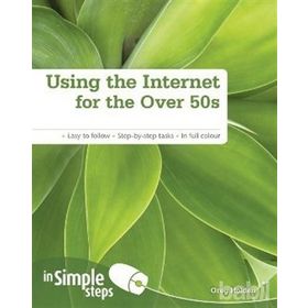 USING THE INTERNET FOR THE OVER 50S IN SIMPLE STEPS EASY TO FOLLOW - STEP-BY-STEP TASKS - IN FULL COLOUR - GREG HOLDEN