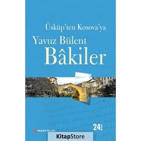 Üsküp’ten Kosova’ya - Yavuz Bülent Bakiler