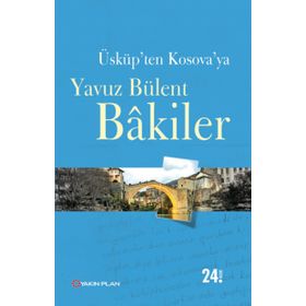 Üsküp’ten Kosova’ya - Yavuz Bülent Bakiler