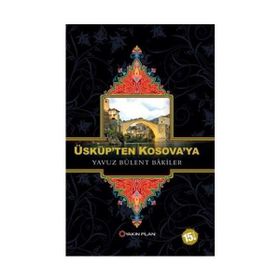 Üsküp’ten Kosova’ya - Yavuz Bülent Bakiler