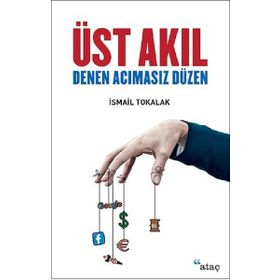 Üst Akıl Denen Acımasız Düzen - İsmail Tokalak