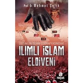Üst Aklın İslam Coğrafyasındaki Ilımlı İslam Eldiveni Mehmet Çelik