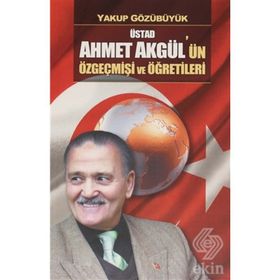 Üstad Ahmet Akgül'ün Özgeçmişi ve Öğretileri - Yakup Gözübüyük