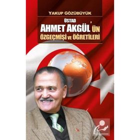 Üstad Ahmet Akgül'ün Özgeçmişi ve Öğretileri - Yakup Gözübüyük