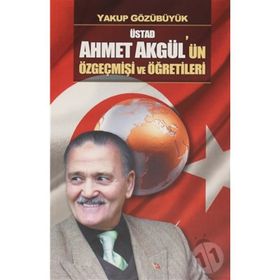 Üstad Ahmet Akgül'ün Özgeçmişi ve Öğretileri - Yakup Gözübüyük