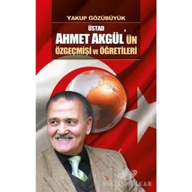 Üstad Ahmet Akgül'ün Özgeçmişi ve Öğretileri - Yakup Gözübüyük