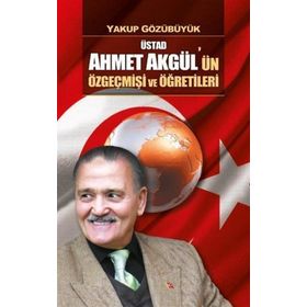 Üstad Ahmet Akgül'ün Özgeçmişi ve Öğretileri - Yakup Gözübüyük