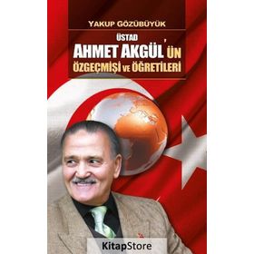 Üstad Ahmet Akgül'ün Özgeçmişi ve Öğretileri - Yakup Gözübüyük
