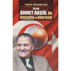 Üstad - Ahmet Akgül'ün Özgeçmişi ve Öğretileri