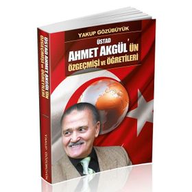 Üstad - Ahmet Akgül'ün Özgeçmişi ve Öğretileri