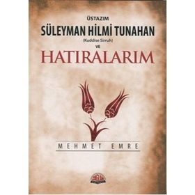 ÜSTAZIM SÜLEYMAN HILMI TUNAHAN VE HATIRALARIM - MEHMET EMRE