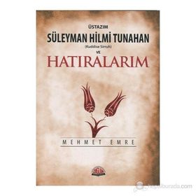 ÜSTAZIM SÜLEYMAN HILMI TUNAHAN VE HATIRALARIM - MEHMET EMRE
