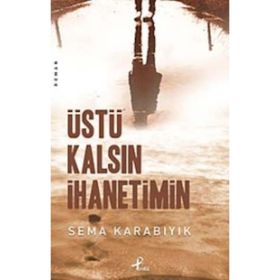 ÜSTÜ KALSIN İHANETİMİN - SEMA KARABIYIK