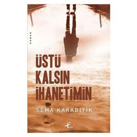 ÜSTÜ KALSIN İHANETİMİN - SEMA KARABIYIK