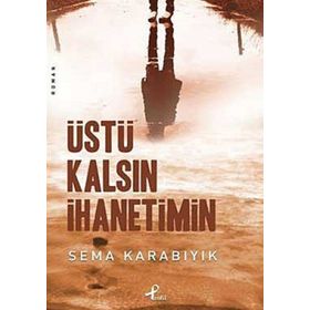 ÜSTÜ KALSIN İHANETİMİN - SEMA KARABIYIK