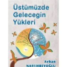 Üstümüzde Geleceğin Yükleri - ayhan nasuhbeyoglu