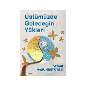 Üstümüzde Geleceğin Yükleri - ayhan nasuhbeyoglu