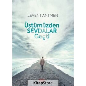 Üstümüzden Sevdalar Geçti - Levent Antmen