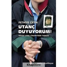 UTANÇ DUYUYORUM! HRANT DINK CINAYETININ YARGISI - FETHIYE ÇETIN