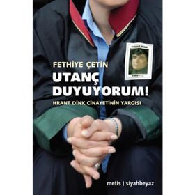 UTANÇ DUYUYORUM! HRANT DINK CINAYETININ YARGISI - FETHIYE ÇETIN