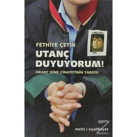 UTANÇ DUYUYORUM! HRANT DINK CINAYETININ YARGISI - FETHIYE ÇETIN