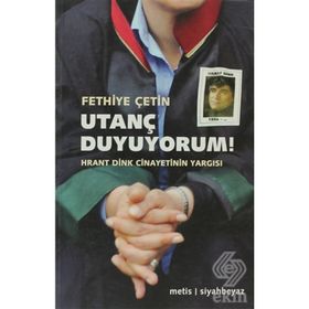 UTANÇ DUYUYORUM! HRANT DINK CINAYETININ YARGISI - FETHIYE ÇETIN