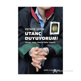 UTANÇ DUYUYORUM! HRANT DINK CINAYETININ YARGISI - FETHIYE ÇETIN