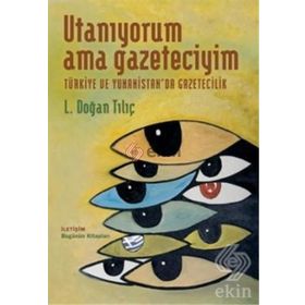 UTANIYORUM AMA GAZETECIYIM TÜRKİYE VE YUNANISTAN´DA GAZETECILIK - L. DOĞAN TILIÇ