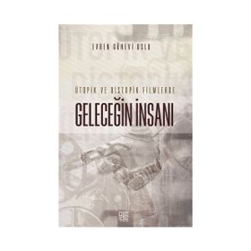 Ütopik ve Distopik Filmlerde Geleceğin İnsanı - Evren Günevi Uslu