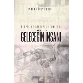 Ütopik ve Distopik Filmlerde Geleceğin İnsanı - Evren Günevi Uslu