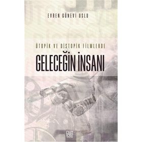 Ütopik ve Distopik Filmlerde Geleceğin İnsanı - Evren Günevi Uslu