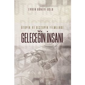 Ütopik ve Distopik Filmlerde Geleceğin İnsanı - Evren Günevi Uslu