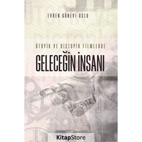 Ütopik ve Distopik Filmlerde Geleceğin İnsanı - Evren Günevi Uslu
