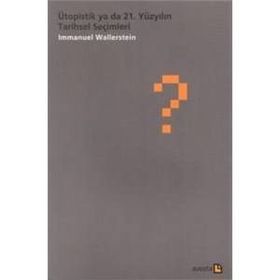 ÜTOPİSTİK YA DA 21. YÜZYILIN TARIHSEL SEÇİMLERİ - IMMANUEL WALLERSTEIN