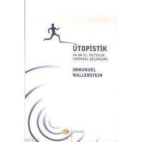 ÜTOPİSTİK YA DA 21. YÜZYILIN TARIHSEL SEÇİMLERİ - IMMANUEL WALLERSTEIN