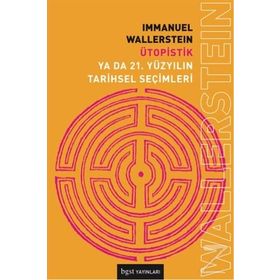 ÜTOPİSTİK YA DA 21. YÜZYILIN TARIHSEL SEÇİMLERİ - IMMANUEL WALLERSTEIN