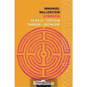 ÜTOPİSTİK YA DA 21. YÜZYILIN TARIHSEL SEÇİMLERİ - IMMANUEL WALLERSTEIN