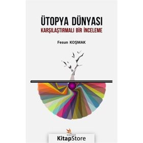 Ütopya Dünyası - Karşılaştırmalı Bir İnceleme - Fesun Koşmak