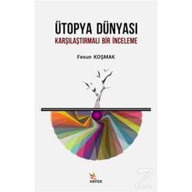 Ütopya Dünyası - Karşılaştırmalı Bir İnceleme - Fesun Koşmak