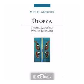 ÜTOPYA THOMAS MORE'DAN WALTER BENJAMIN'E - MIGUEL ABENSOUR
