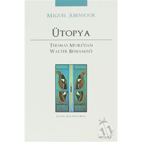 ÜTOPYA THOMAS MORE'DAN WALTER BENJAMIN'E - MIGUEL ABENSOUR