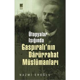 ÜTOPYALAR IŞIĞINDA GASPIRALI'NIN DARÜRRAHAT MÜSLÜMANLARI - NAZMI EROĞLU